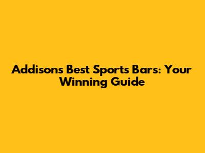 Addison's Best Sports Bars: Your Winning Guide