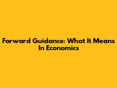 Forward Guidance: What It Means In Economics