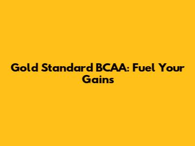 Gold Standard BCAA: Fuel Your Gains