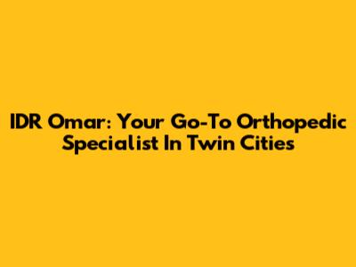IDR Omar: Your Go-To Orthopedic Specialist In Twin Cities