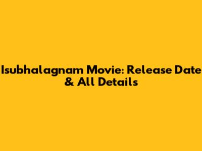 Isubhalagnam Movie: Release Date & All Details