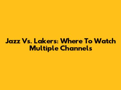 Jazz Vs. Lakers: Where To Watch Multiple Channels