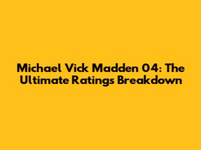 Michael Vick Madden 04: The Ultimate Ratings Breakdown