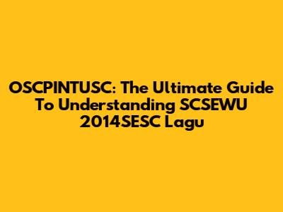 OSCPINTUSC: The Ultimate Guide To Understanding SCSEWU 2014SESC Lagu