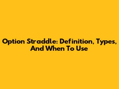 Option Straddle: Definition, Types, And When To Use