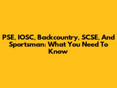PSE, IOSC, Backcountry, SCSE, And Sportsman: What You Need To Know