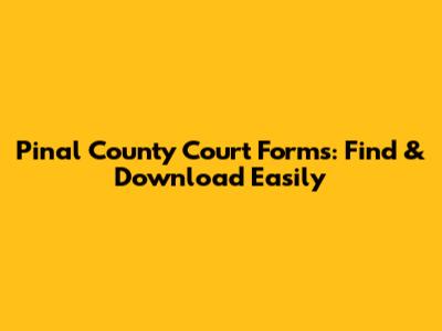 Pinal County Court Forms: Find & Download Easily
