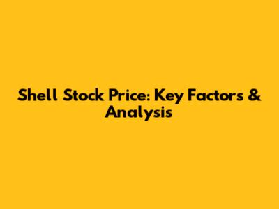 Shell Stock Price: Key Factors & Analysis