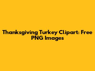 Thanksgiving Turkey Clipart: Free PNG Images
