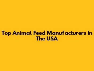 Top Animal Feed Manufacturers In The USA