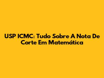 USP ICMC: Tudo Sobre A Nota De Corte Em Matemática